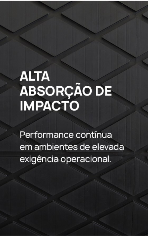 Alta absorção de impacto - performance contínua em ambientes de elevada exigência operacional