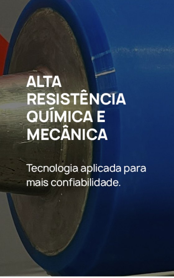Alta resistência química e mecânica - tecnologia aplicada para mais confiabilidade